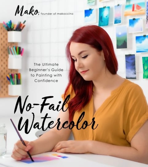 No-Fail Watercolor: The Ultimate Beginners Guide to Painting with Confidence Mako