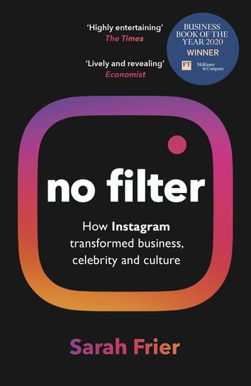 No Filter. The Inside Story of Instagram – Winner of the FT Business Book of the Year Award Frier Sarah