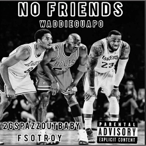 No Friends Waddie Guapo, 2gspazzoutbaby & Fso Troyy