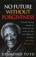 No Future Without Forgiveness Tutu Desmond