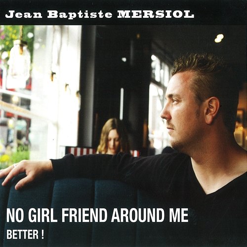 No Girl Friend Around Me Jean Baptiste Mersiol