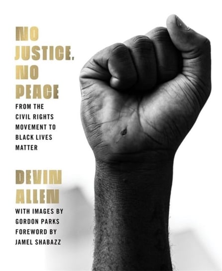 No Justice, No Peace: From the Civil Rights Movement to Black Lives Matter Devin Allen