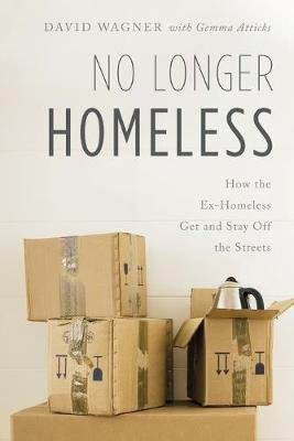 No Longer Homeless: How the Ex-Homeless Get and Stay Off the Streets Wagner David