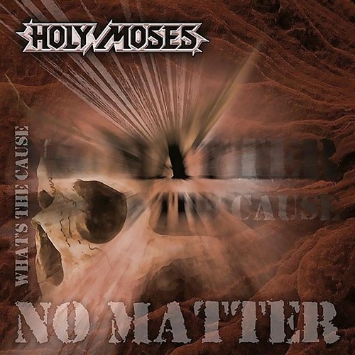 No Matter...What's the Cause Holy Moses