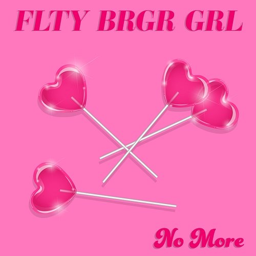 No More FLTY BRGR GRL