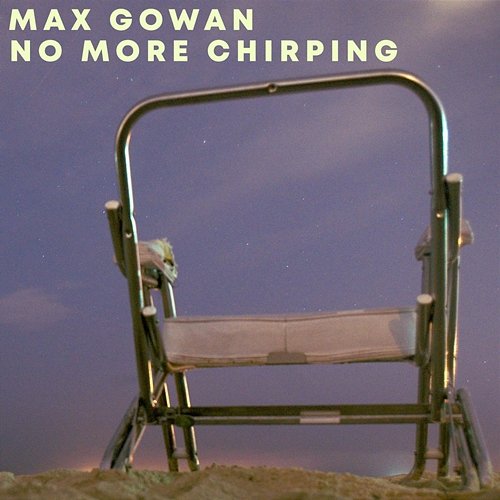 No More Chirping Max Gowan