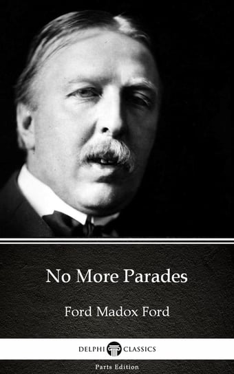 No More Parades by Ford Madox Ford - Delphi Classics (Illustrated) Ford Ford Madox
