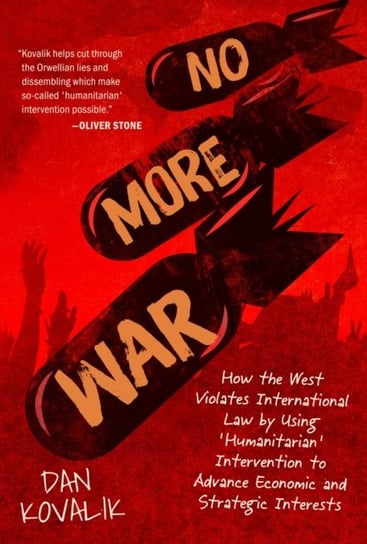 No More War. How the West Violates International Law by Using Humanitarian Intervention to Advance E Kovalik Dan