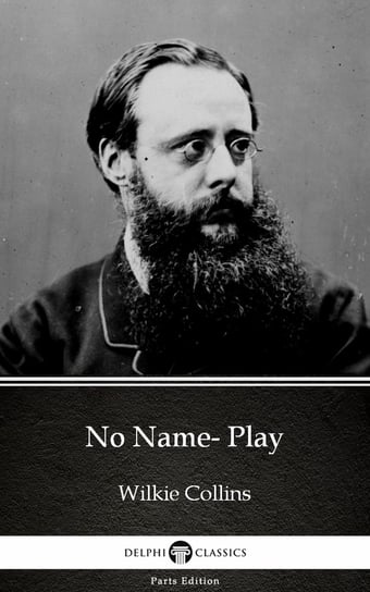 No Name- Play by Wilkie Collins. Delphi Classics Collins Wilkie