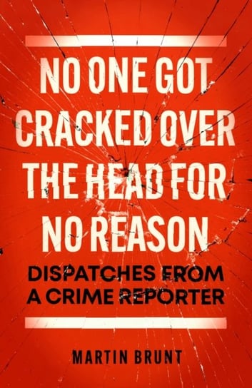 No One Got Cracked Over the Head for No Reason: Dispatches from a Crime Reporter Biteback Publishing