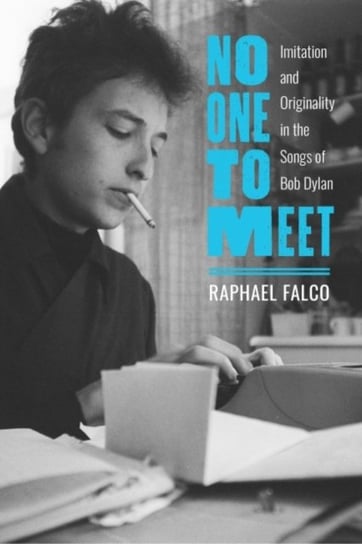 No One to Meet: Imitation and Originality in the Songs of Bob Dylan Raphael Falco