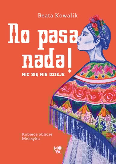 No pasa nada! Nic się nie dzieje. Kobiece oblicze Meksyku Kowalik Beata