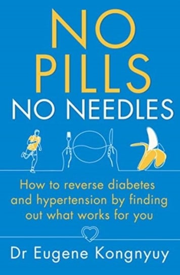 No Pills, No Needles: How to reverse diabetes and hypertension by finding out what works for you Eugene Kongnyuy