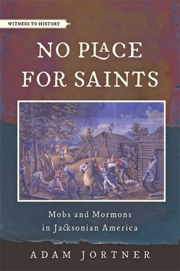 No Place for Saints Mobs and Mormons in Jacksonian America Adam Jortner