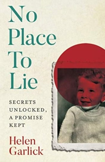 No Place To Lie: Secrets Unlocked, A Promise Kept Helen Garlick