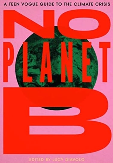 No Planet B: A Teen Vogue Guide to the Climate Crisis Opracowanie zbiorowe