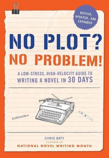 No Plot? No Problem! : A Low-Stress, High-Velocity Guide to Writing a Novel in 30 Days Baty Chris