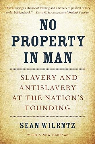 No Property in Man: Slavery and Antislavery at the Nations Founding, With a New Preface Wilentz Sean