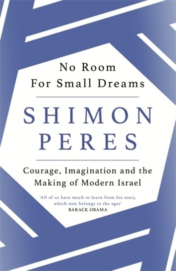 No Room for Small Dreams: Courage, Imagination and the Making of Modern Israel Shimon Peres