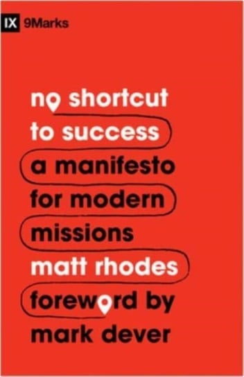 No Shortcut to Success. A Manifesto for Modern Missions Matt Rhodes