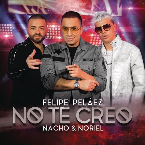 No Te Creo Felipe Peláez, Nacho, Noriel