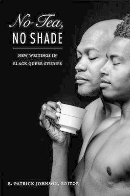 No Tea, No Shade: New Writings in Black Queer Studies Duke Univ Pr
