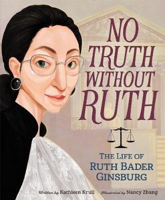 No Truth Without Ruth: The Life of Ruth Bader Ginsburg Kathleen Krull