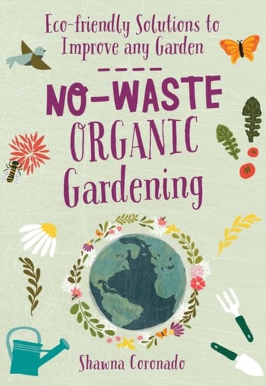 No-Waste Organic Gardening: Eco-friendly Solutions to Improve any Garden Coronado Shawna