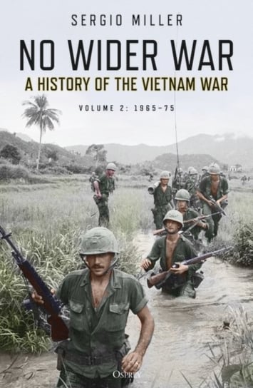 No Wider War: A History of the Vietnam War 1965-75. Volume 2 Sergio Miller