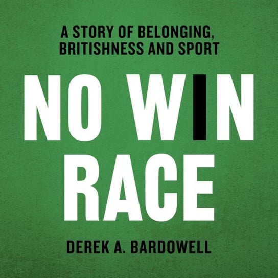 No Win Race: A Story of Belonging, Britishness and Sport Bardowell Derek A.