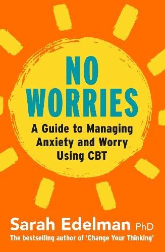 No Worries: a Guide to Releasing Anxiety and Worry Using CBT Sarah Edelman