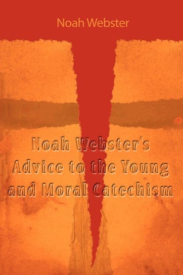 Noah Webster's Advice to the Young and Moral Catechism Noah Webster