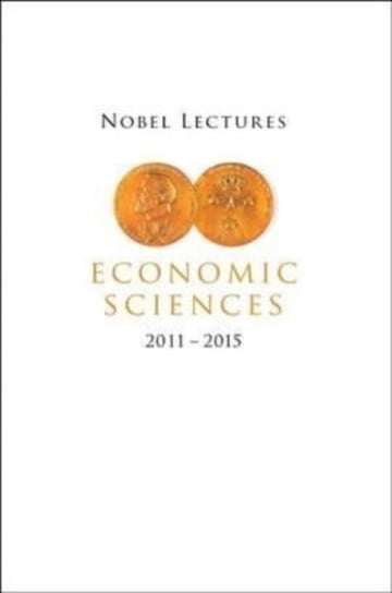 Nobel Lectures In Economic Sciences (2011-2015) Opracowanie zbiorowe