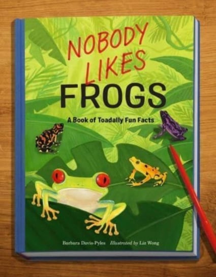 Nobody Likes Frogs: A Book of Toadally Fun Facts Barbara Davis-Pyles