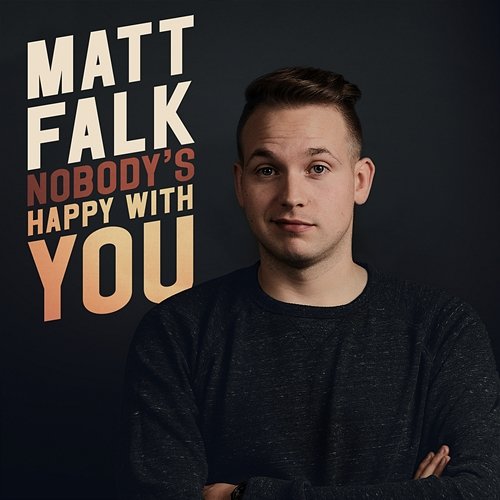 Nobody's Happy With You Matt Falk
