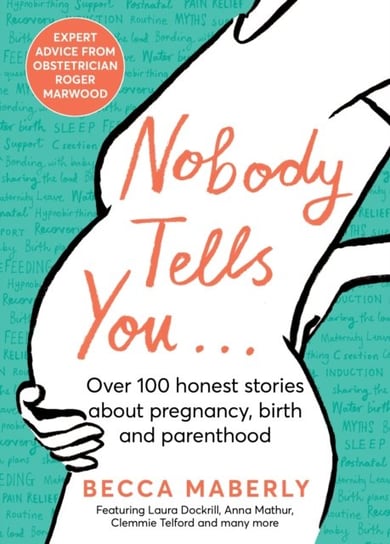 Nobody Tells You: Over 100 Honest Stories about Pregnancy, Birth And Parenthood Becca Maberly