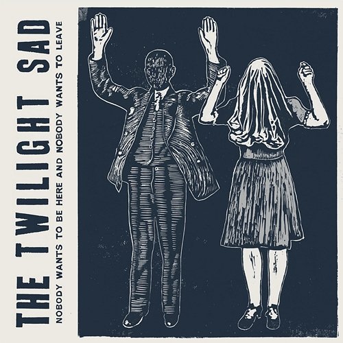 Nobody Wants to Be Here & Nobody Wants to Leave The Twilight Sad