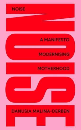 NOISE: A Manifesto Modernising Motherhood Danusia Malina-Derben