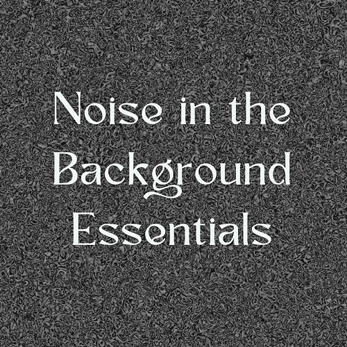 Noise In The Background - Essentials White Noise Guru
