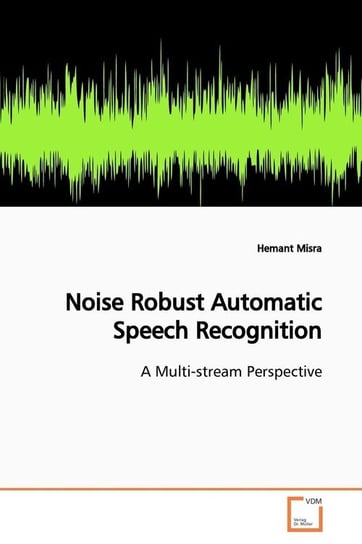 Noise Robust Automatic Speech Recognition Misra Hemant