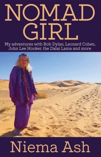 Nomad Girl. My Adventures with Bob Dylan, Leonard Cohen, John Lee Hooker, the Dalai Lama and More Niema Ash