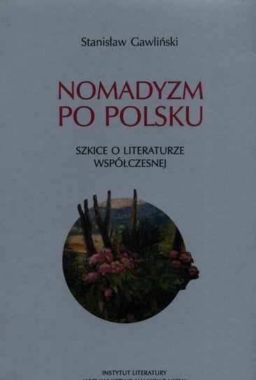 Nomadyzm po Polsku. Szkice o literaturze współczesnej Gawliński Stanisław