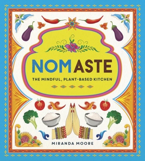 Nomaste. The Mindful Plant-Based Kitchen Miranda Moore