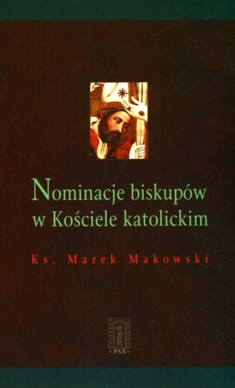 Nominacje Biskupów w Kościele Katolickim Makowski Marek