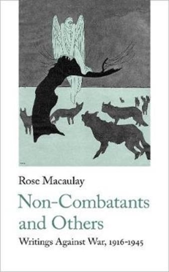Non-Combatants and Others: Writings Against War Rose Macaulay