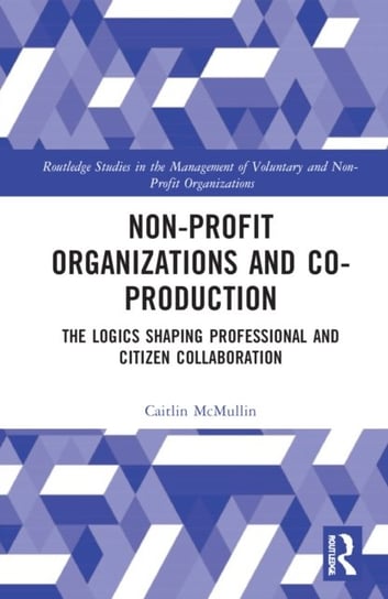 Non-profit Organizations and Co-production: The Logics Shaping Professional and Citizen Collaboration Caitlin McMullin