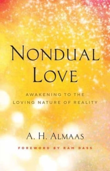 Nondual Love: Awakening to the Loving Nature of Reality A.H. Almaas
