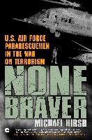 None Braver: U.S. Air Force Pararescuemen in the War on Terrorism Hirsh Michael