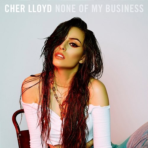 None Of My Business Cher Lloyd
