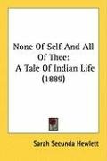 None of Self and All of Thee: A Tale of Indian Life (1889) Hewlett Sarah Secunda